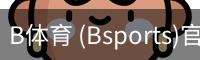 B体育 (Bsports)官网 - B体育官方网站赛事首页